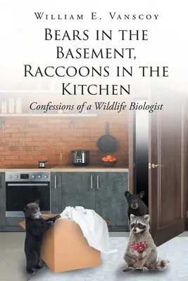 Medvědi ve sklepě, mývalové v kuchyni: Zpověď biologa divoké přírody - Bears in the Basement, Raccoons in the Kitchen: Confessions of a Wildlife Biologist