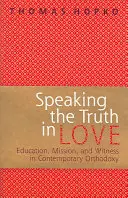 Mluvit pravdu v lásce - O vzdělávání, misii a svědectví v současném pravoslaví - Speaking the Truth in Love - On Education, Mission and Witness in Contemporary Orthodoxy