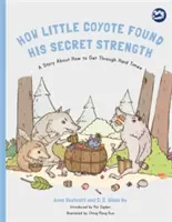 Jak malý kojot našel svou tajnou sílu: Příběh o tom, jak překonat těžké časy - How Little Coyote Found His Secret Strength: A Story about How to Get Through Hard Times