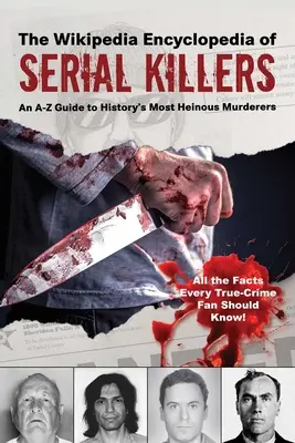 Encyklopedie sériových vrahů na Wikipedii: Průvodce od A do Z po nejodpornějších vrazích historie - The Wikipedia Encyclopedia of Serial Killers: An A-Z Guide to History's Most Heinous Murderers