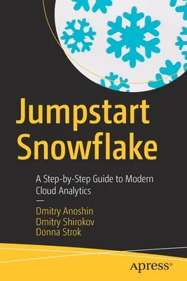 Jumpstart Sněhová vločka: Průvodce krok za krokem po moderní cloudové analytice - Jumpstart Snowflake: A Step-By-Step Guide to Modern Cloud Analytics