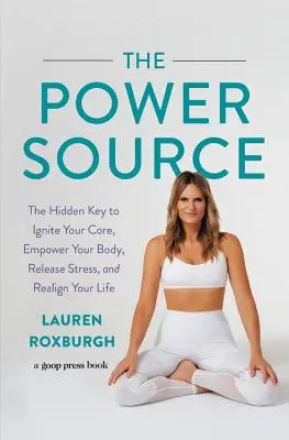 Zdroj energie: Zdroj energie - Skrytý klíč, jak nastartovat své jádro, posílit tělo, zbavit se stresu a srovnat si život. - The Power Source: The Hidden Key to Ignite Your Core, Empower Your Body, Release Stress, and Realign Your Life