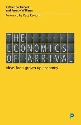 Ekonomie příchodu: nápady pro dospělou ekonomiku (The Economics of Arrival: Ideas for a Grown-Up Economy) - The Economics of Arrival: Ideas for a Grown-Up Economy