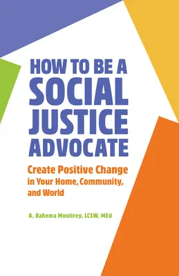 Jak se stát obhájcem sociální spravedlnosti: Vytvářejte pozitivní změny ve svém domově, komunitě a světě. - How to Be a Social Justice Advocate: Create Positive Change in Your Home, Community, and World