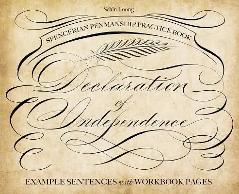 Spencerian Penmanship Practice Book (Kniha pro nácvik psaní spencerským písmem): Deklarace nezávislosti: Ukázkové věty se stránkami do pracovního sešitu: Deklarace svobody - Spencerian Penmanship Practice Book: The Declaration of Independence: Example Sentences with Workbook Pages