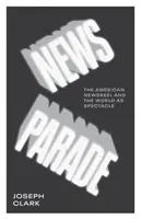 Přehlídka zpráv: Americká kronika a svět jako podívaná - News Parade: The American Newsreel and the World as Spectacle