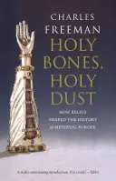 Svaté kosti, svatý prach: Jak relikvie utvářely dějiny středověké Evropy - Holy Bones, Holy Dust: How Relics Shaped the History of Medieval Europe