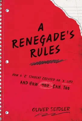 Pravidla odpadlíka: Jak si trojkař vytvořil jedničkářský život a jak to můžete udělat i vy. - A Renegade's Rules: How a 'C' Student Created An 'A' Life, and How You Can, Too.