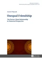 Nerovné přátelství: Vztahy mezi patrony a klienty v historické perspektivě - Unequal Friendship: The Patron-Client Relationship in Historical Perspective