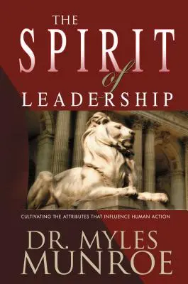 Duch vůdcovství: Vůdcovství: Kultivace vlastností, které ovlivňují lidské jednání (Leadership: Cultivating the Attributes That Influence the Human Action) - The Spirit of Leadership: Cultivating the Attributes That Influence Human Action