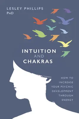 Intuice a čakry: Jak zvýšit svůj psychický rozvoj prostřednictvím energie - Intuition and Chakras: How to Increase Your Psychic Development Through Energy
