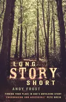 Dlouhý příběh ve zkratce: Najít své místo v odvíjejícím se Božím příběhu - Long Story Short: Finding Your Place in God's Unfolding Story