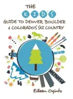 Dětský průvodce Denverem, Boulderem a lyžařskou oblastí Colorada - The Kid's Guide to Denver, Boulder & Colorado's Ski Country