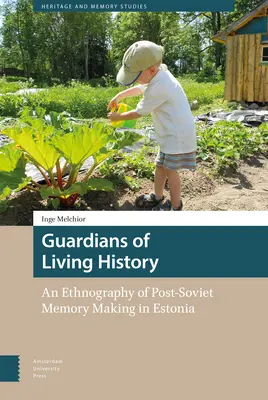 Strážci živé historie: Etnografie postsovětského vytváření paměti v Estonsku - Guardians of Living History: An Ethnography of Post-Soviet Memory Making in Estonia