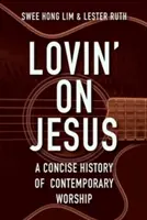Lovin' on Jesus: A Concise History of Contemporary Worship (Stručné dějiny současného uctívání) - Lovin' on Jesus: A Concise History of Contemporary Worship