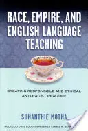 Rasa, impérium a výuka anglického jazyka: Vytváření zodpovědné a etické antirasistické praxe - Race, Empire, and English Language Teaching: Creating Responsible and Ethical Anti-Racist Practice