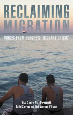 Reclaiming Migration (Znovuzískání migrace): Hlasy z „migrační krize“ v Evropě - Reclaiming Migration: Voices from Europe's 'Migrant Crisis'