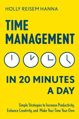 Time management za 20 minut denně: Jednoduché strategie, jak zvýšit produktivitu, posílit kreativitu a zařídit, aby váš čas patřil jen vám: 20 min. - Time Management in 20 Minutes a Day: Simple Strategies to Increase Productivity, Enhance Creativity, and Make Your Time Your Own
