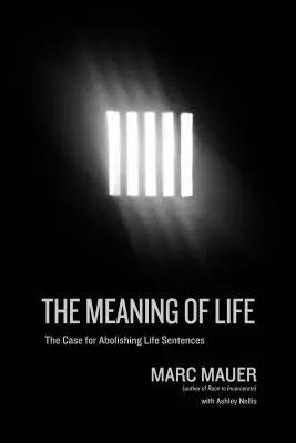 Smysl života: Smysl života: Případ pro zrušení doživotních trestů - The Meaning of Life: The Case for Abolishing Life Sentences