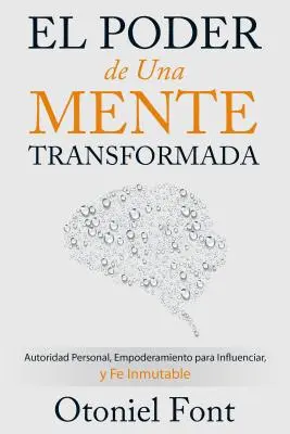 El Poder de Una Mente Transformada: Autoridad Personal, Empoderamiento Para Influenciar Y Fe Inmutable (Osobní autorita, schopnost ovlivňovat a nezničitelnost) - El Poder de Una Mente Transformada: Autoridad Personal, Empoderamiento Para Influenciar Y Fe Inmutable
