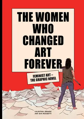 Ženy, které navždy změnily umění: Feministické umění - grafický román. - The Women Who Changed Art Forever: Feminist Art - The Graphic Novel