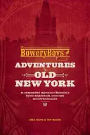 The Bowery Boys: Dobrodružství ve starém New Yorku: Netradiční průzkum historických čtvrtí Manhattanu, tajných míst a barvitých postaviček - The Bowery Boys: Adventures in Old New York: An Unconventional Exploration of Manhattan's Historic Neighborhoods, Secret Spots and Colorful Characters