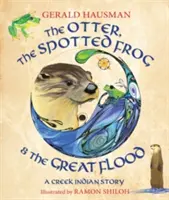 Vydra, skvrnitá žába a velká povodeň: Příběh indiánů z potoka - The Otter, the Spotted Frog & the Great Flood: A Creek Indian Story
