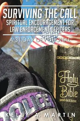 Přežít volání: Duchovní povzbuzení pro policisty: 31denní pobožnost: povzbuzení pro policisty a strážníky - Surviving the Call: Spiritual Encouragement for Law Enforcement Officers: A 31 Day Devotional