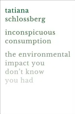 Nenápadná spotřeba: Vliv na životní prostředí, o kterém ani nevíte, že ho máte - Inconspicuous Consumption: The Environmental Impact You Don't Know You Have