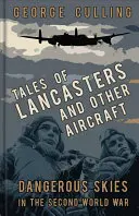 Příběhy Lancasterů a jiných letadel: Nebezpečné nebe za druhé světové války - Tales of Lancasters and Other Aircraft: Dangerous Skies in the Second World War