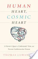 Lidské srdce, kosmické srdce: - Human Heart, Cosmic Heart: A Doctor's Quest to Understand, Treat, and Prevent Cardiovascular Disease