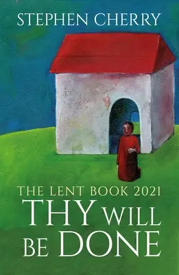 Buď vůle tvá: Kniha o postní době 2021 - Thy Will Be Done: The 2021 Lent Book