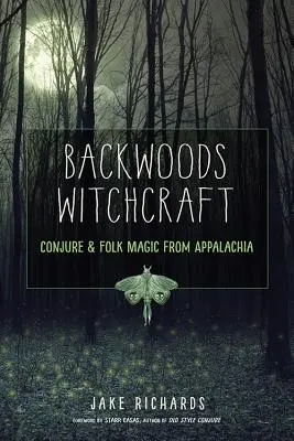Backwoods Witchcraft: Lidová magie z Apalačska: čarování a lidová magie - Backwoods Witchcraft: Conjure & Folk Magic from Appalachia