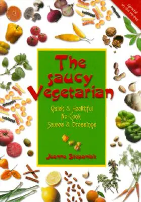 Slaný vegetarián: Rychlé a zdravé omáčky a dresinky, které se nevaří. - The Saucy Vegetarian: Quick and Healthy, No-Cook Sauces and Dressing