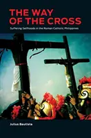 Křížová cesta: Trpící sobectví na římskokatolických Filipínách (The Cross: The Cross: The Cross of the Philippines) - The Way of the Cross: Suffering Selfhoods in the Roman Catholic Philippines