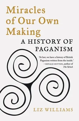 Zázraky, které jsme si sami vytvořili: Dějiny pohanství - Miracles of Our Own Making: A History of Paganism
