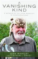 Mizející druh: Vzpomínky na Dr. Johna Wamsleyho v rozhovorech - A Vanishing Kind: A Memoir of Dr John Wamsley in Conversations