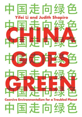 Čína se chová ekologicky: Nátlakový environmentalismus pro problémovou planetu - China Goes Green: Coercive Environmentalism for a Troubled Planet