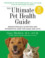 Konečný průvodce zdravím domácích mazlíčků: Průlomová výživa a integrativní péče pro psy a kočky - The Ultimate Pet Health Guide: Breakthrough Nutrition and Integrative Care for Dogs and Cats