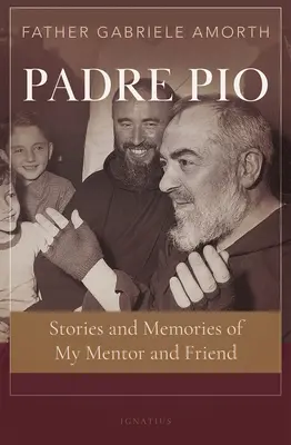 Otec Pio: Příběhy a vzpomínky na mého učitele a přítele - Padre Pio: Stories and Memories of My Mentor and Friend
