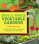 Zeleninové zahrady na malém prostoru: Pěstování skvělých plodin v kontejnerech, na vyvýšených záhonech a malých pozemcích. - Small-Space Vegetable Gardens: Growing Great Edibles in Containers, Raised Beds, and Small Plots