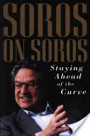 Soros o Sorosovi: Zůstat v čele křivky - Soros on Soros: Staying Ahead of the Curve