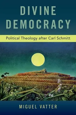 Božská demokracie: Politická teologie podle Carla Schmitta - Divine Democracy: Political Theology After Carl Schmitt