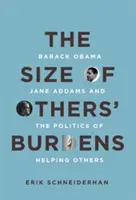 Velikost cizích břemen: Barack Obama, Jane Addamsová a politika pomoci druhým: Velikost břemen druhých. - The Size of Others' Burdens: Barack Obama, Jane Addams, and the Politics of Helping Others