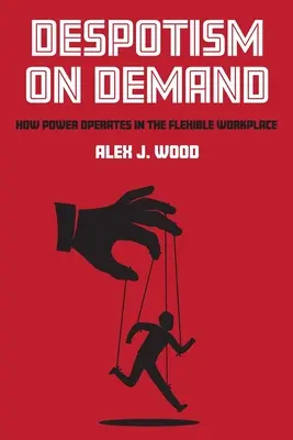 Despotismus na přání: Jak funguje moc na flexibilním pracovišti - Despotism on Demand: How Power Operates in the Flexible Workplace