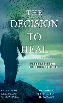 Rozhodnutí uzdravit se: Cesty od utrpení k lásce - The Decision to Heal: Pathways from Suffering to Love