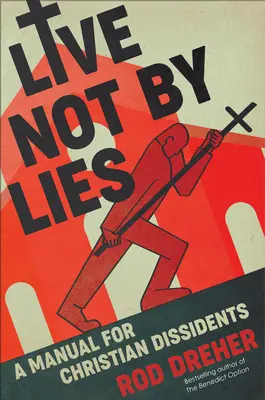 Nežít ve lži: Příručka pro křesťanské disidenty - Live Not by Lies: A Manual for Christian Dissidents