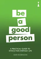 Praktický průvodce etikou pro každodenní život: Buď dobrým člověkem - A Practical Guide to Ethics for Everyday Life: Be a Good Person