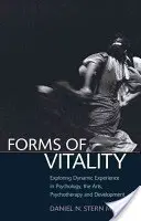 Formy vitality: Zkoumání dynamického prožívání v psychologii, umění, psychoterapii a vývoji - Forms of Vitality: Exploring Dynamic Experience in Psychology, the Arts, Psychotherapy, and Development