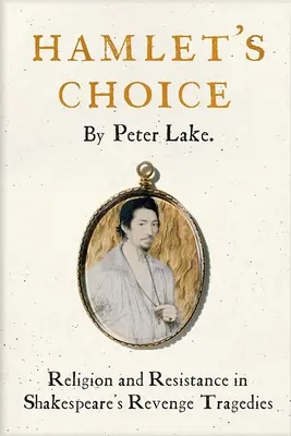 Hamletova volba: Náboženství a odpor v Shakespearových tragédiích o pomstě - Hamlet's Choice: Religion and Resistance in Shakespeare's Revenge Tragedies